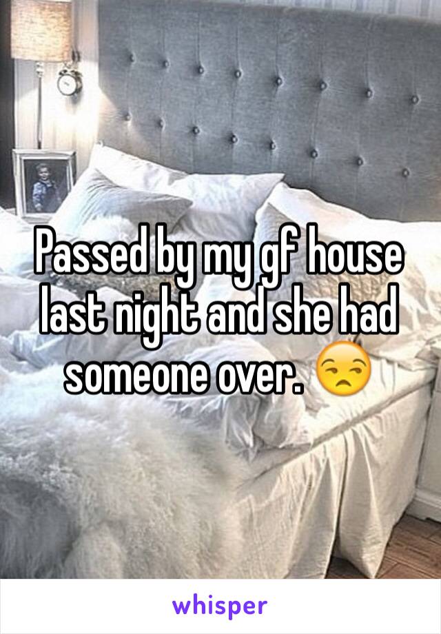 Passed by my gf house last night and she had someone over. 😒