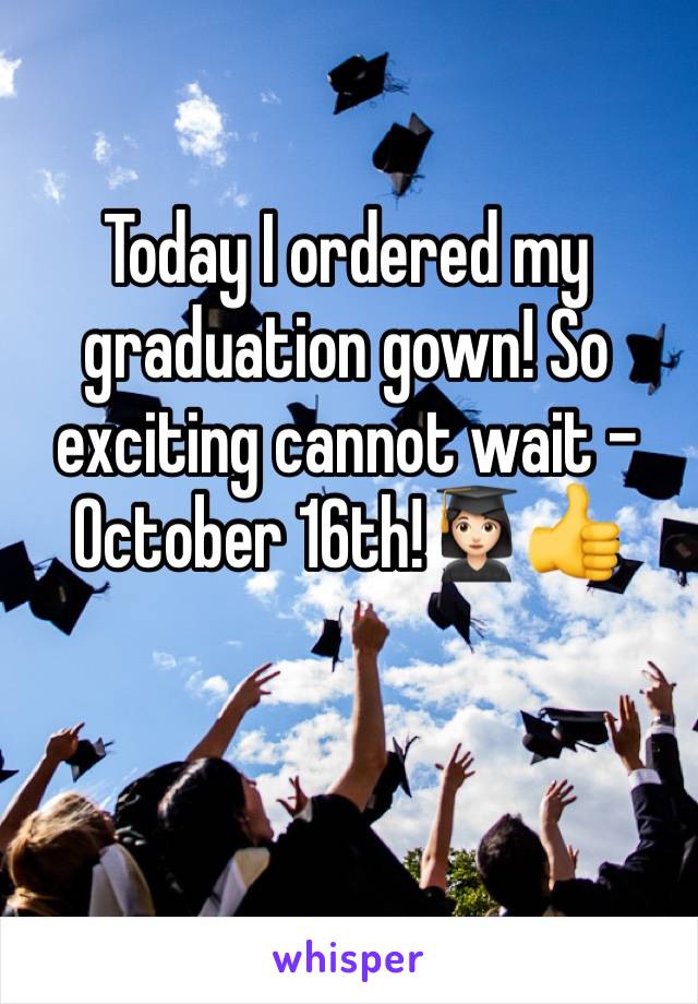 Today I ordered my graduation gown! So exciting cannot wait - October 16th!👩🏻‍🎓👍