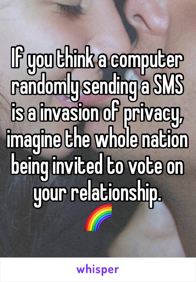 If you think a computer randomly sending a SMS is a invasion of privacy, imagine the whole nation being invited to vote on your relationship. 
🌈