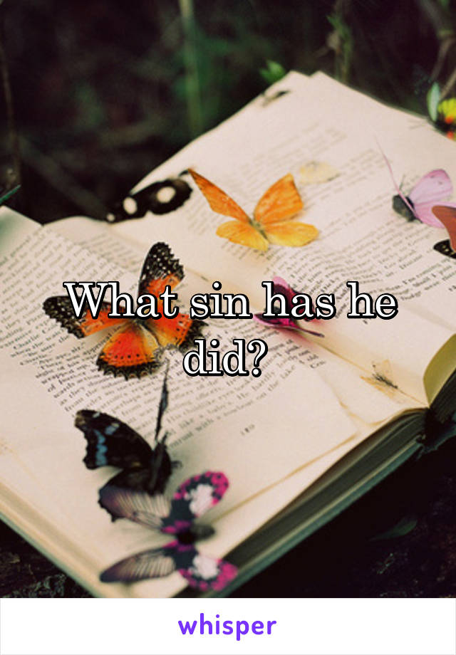 What sin has he did? 