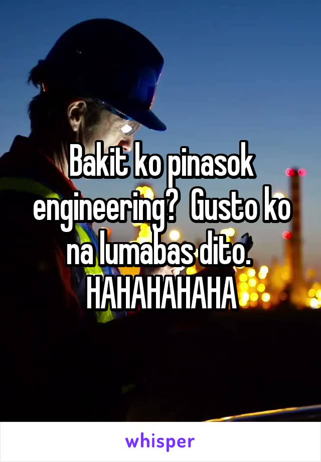 Bakit ko pinasok engineering?  Gusto ko na lumabas dito.  HAHAHAHAHA