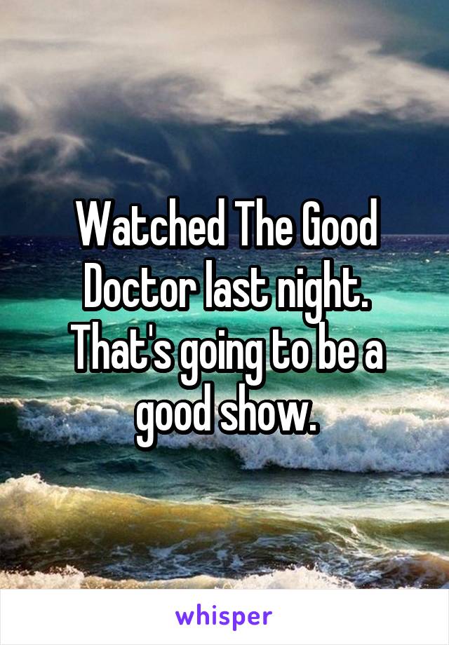 Watched The Good Doctor last night. That's going to be a good show.