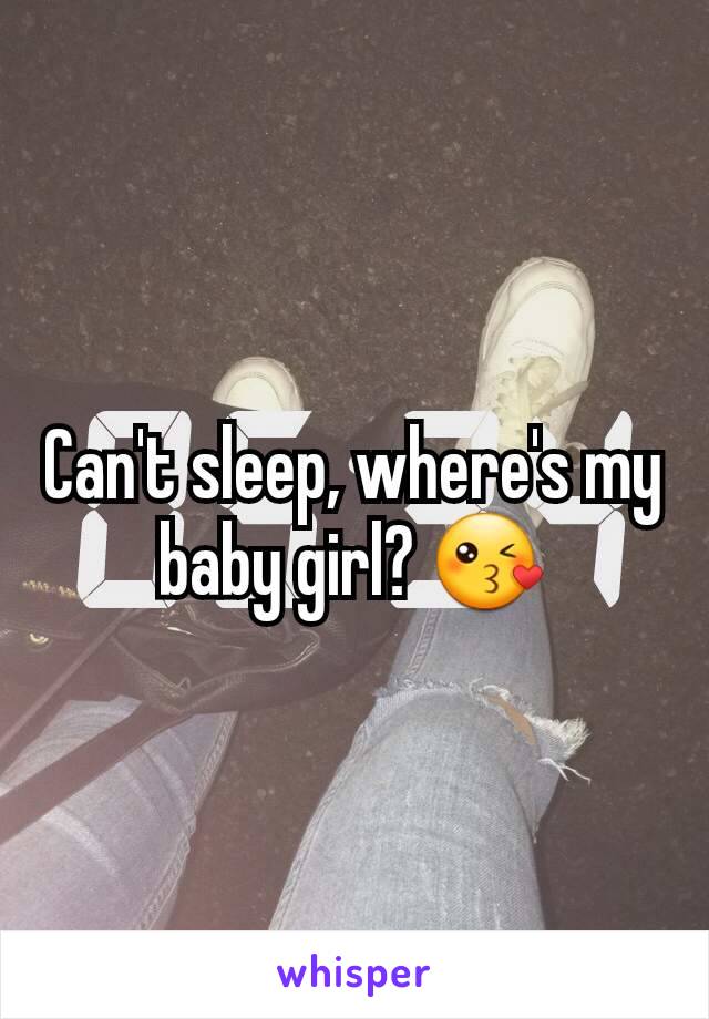 Can't sleep, where's my baby girl? 😘
