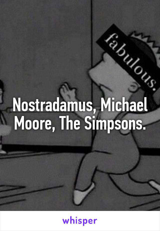Nostradamus, Michael Moore, The Simpsons.