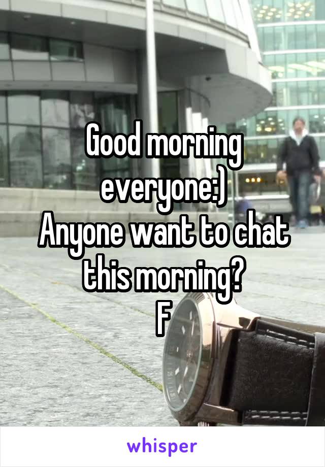 Good morning everyone:)
Anyone want to chat this morning?
F