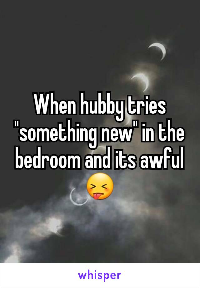 When hubby tries "something new" in the bedroom and its awful 😝