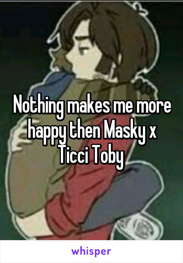 Nothing makes me more happy then Masky x Ticci Toby 