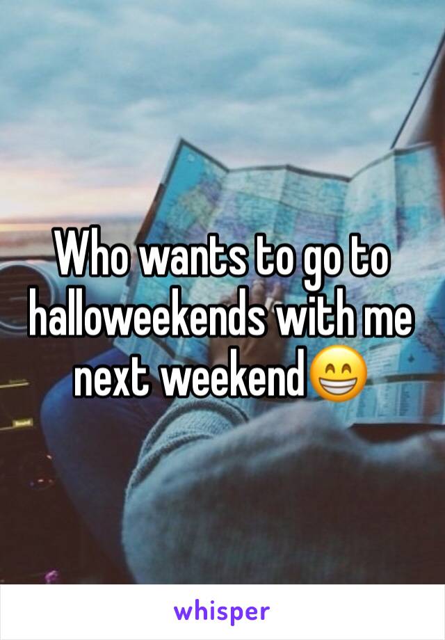 Who wants to go to halloweekends with me next weekend😁