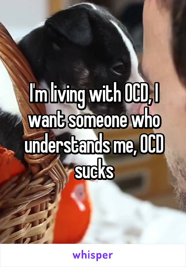 I'm living with OCD, I want someone who understands me, OCD sucks