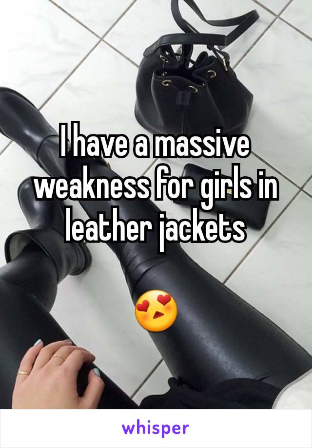I have a massive weakness for girls in leather jackets

😍