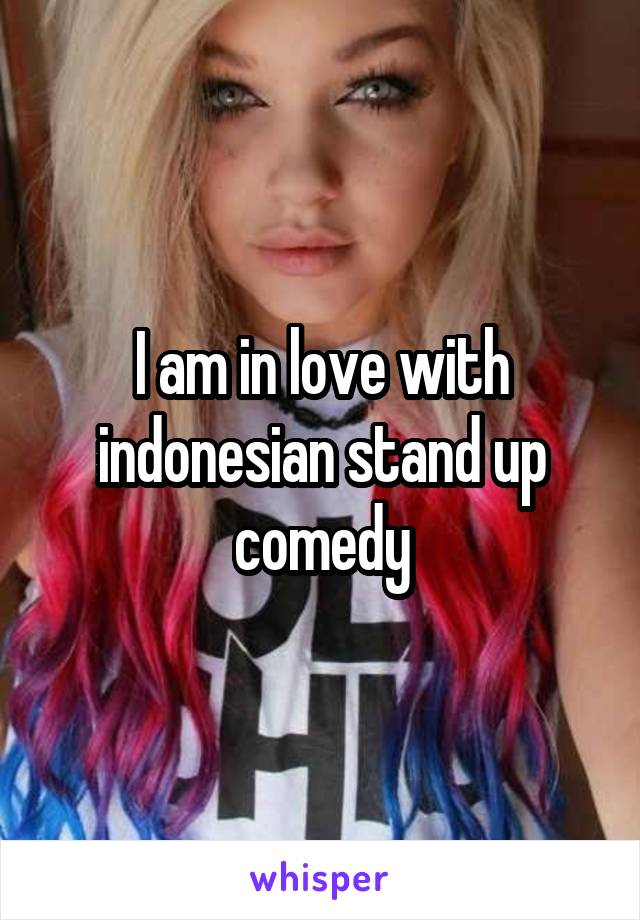 I am in love with indonesian stand up comedy