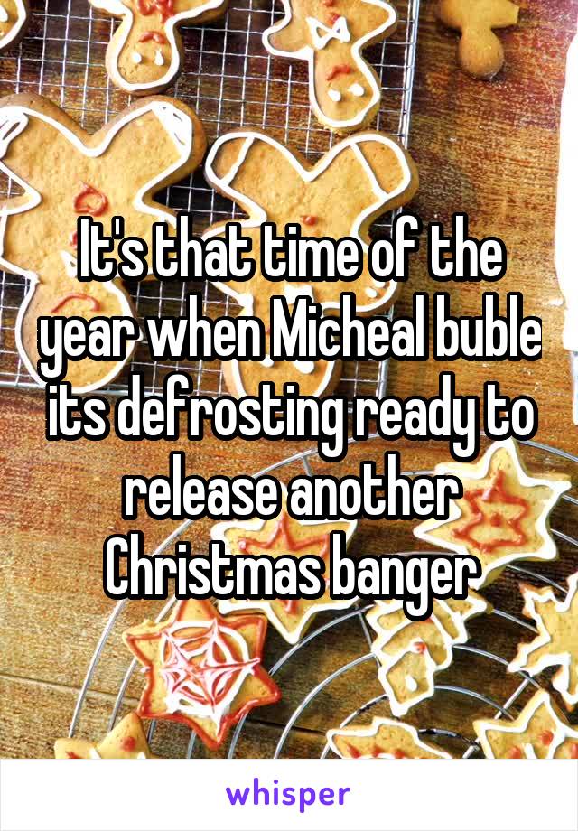 It's that time of the year when Micheal buble its defrosting ready to release another Christmas banger
