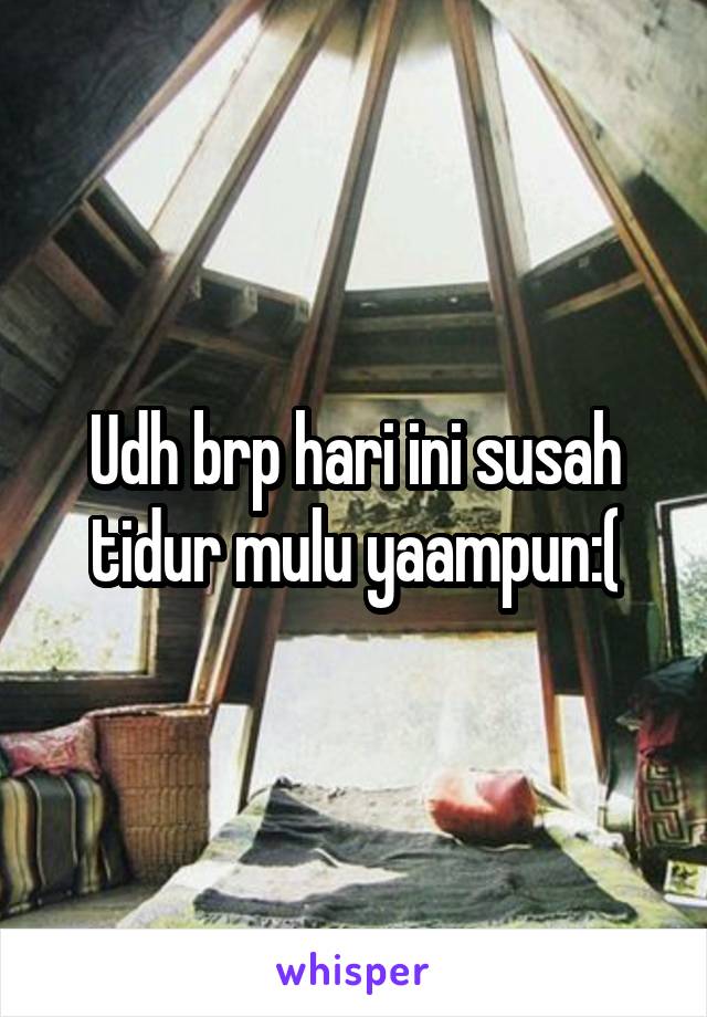 Udh brp hari ini susah tidur mulu yaampun:(