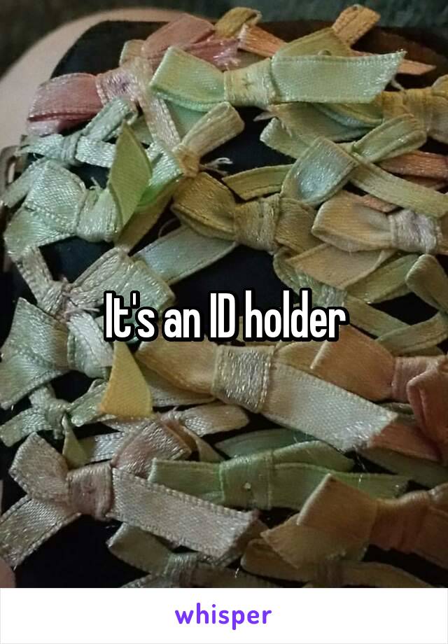It's an ID holder