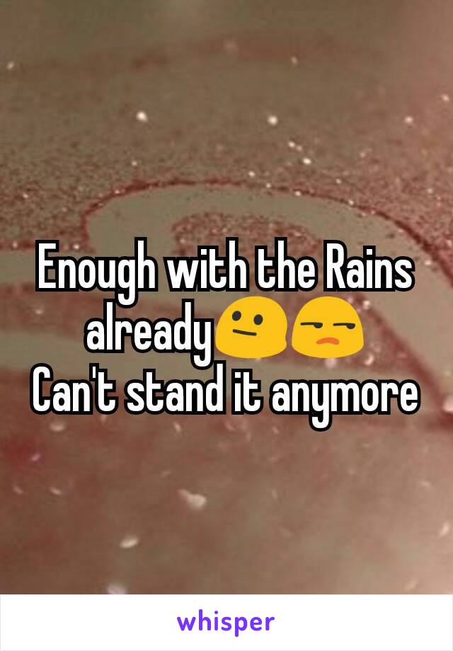 Enough with the Rains already😐😒
Can't stand it anymore