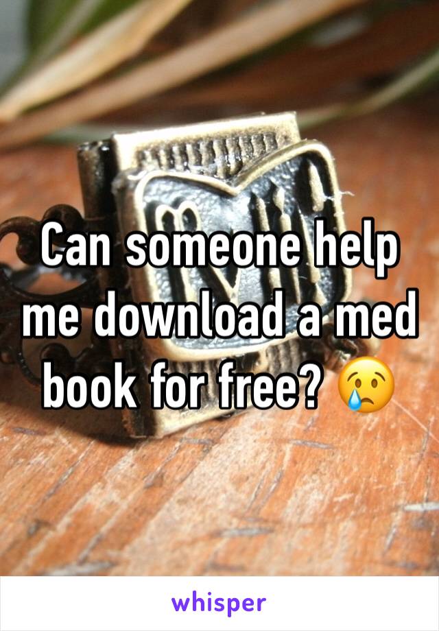 Can someone help me download a med book for free? 😢