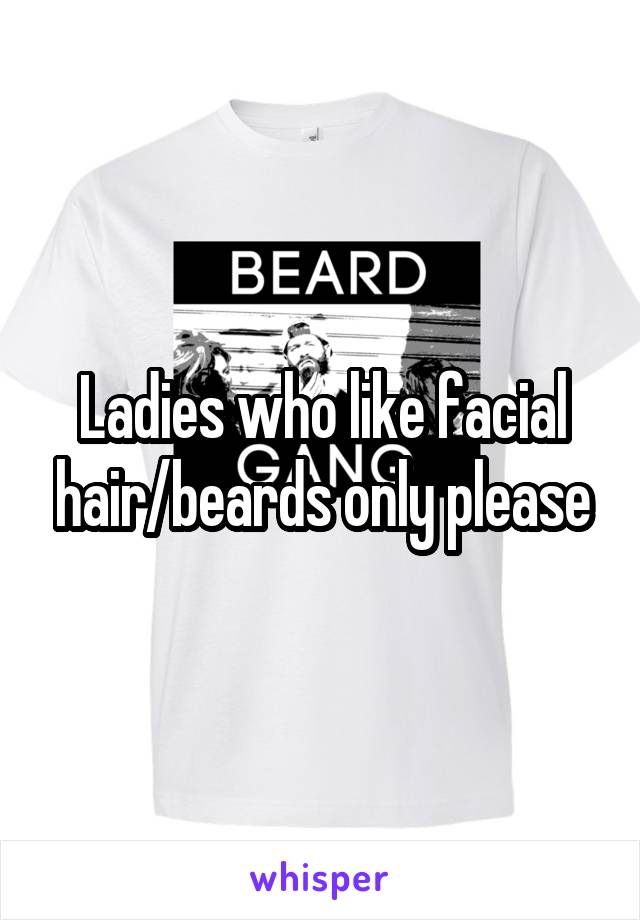 Ladies who like facial hair/beards only please