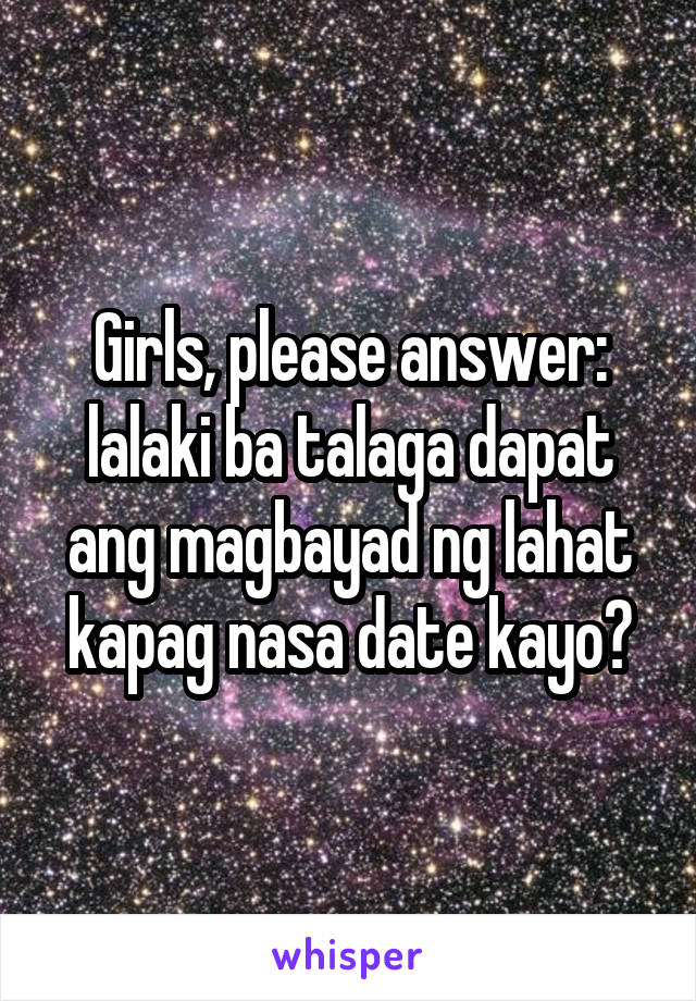 Girls, please answer: lalaki ba talaga dapat ang magbayad ng lahat kapag nasa date kayo?