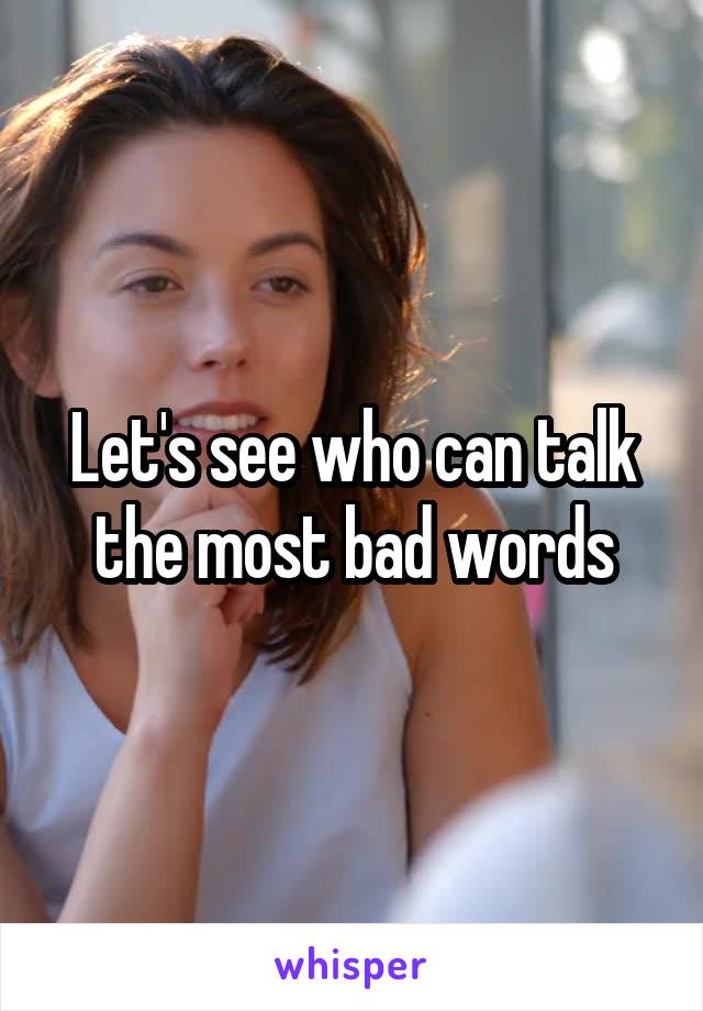 Let's see who can talk the most bad words