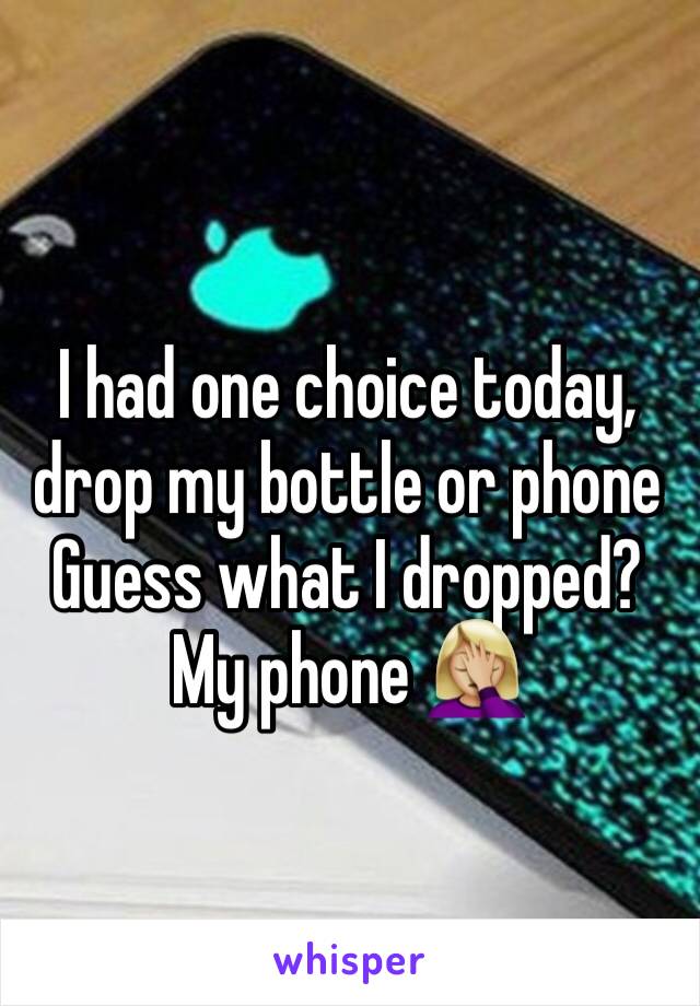 I had one choice today, drop my bottle or phone
Guess what I dropped?
My phone 🤦🏼‍♀️