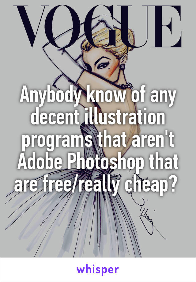 Anybody know of any decent illustration programs that aren't Adobe Photoshop that are free/really cheap? 