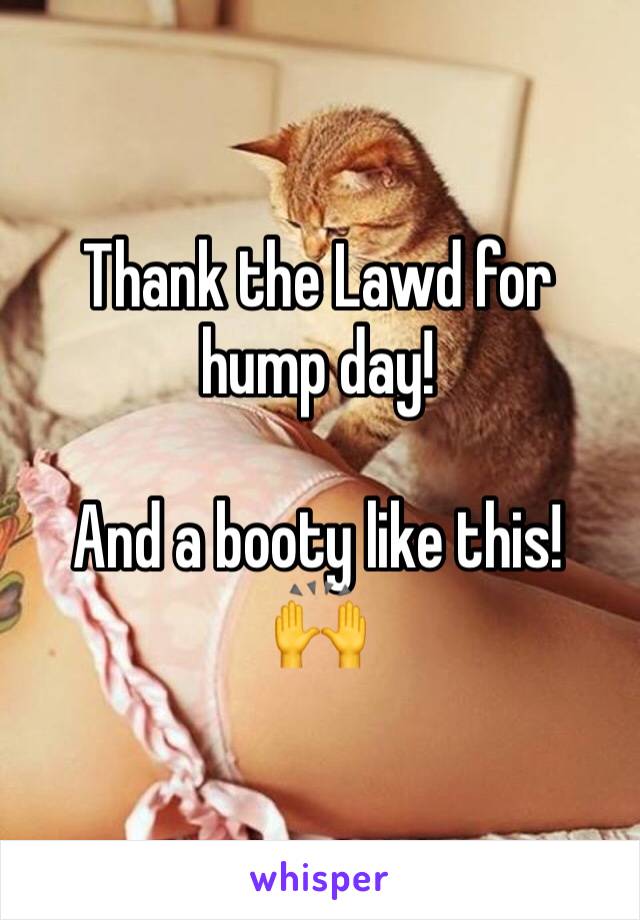 Thank the Lawd for hump day!

And a booty like this!
🙌