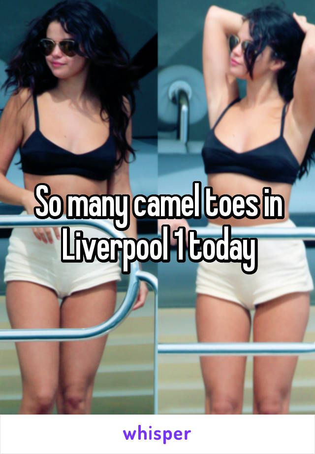 So many camel toes in Liverpool 1 today