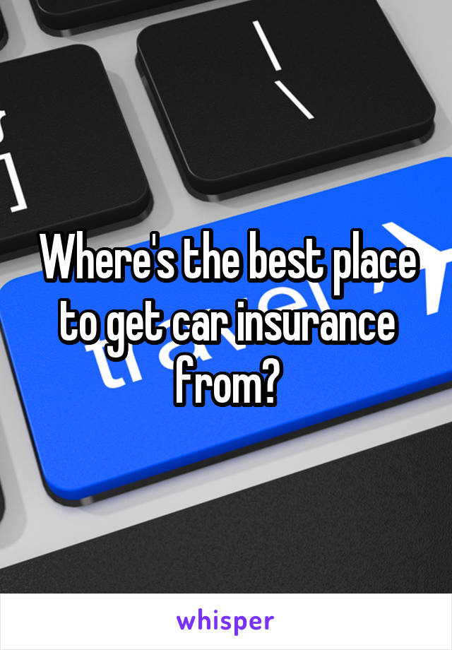 Where's the best place to get car insurance from?