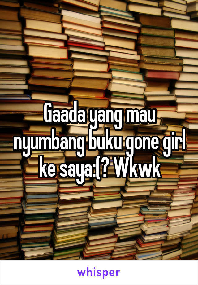 Gaada yang mau nyumbang buku gone girl ke saya:(? Wkwk