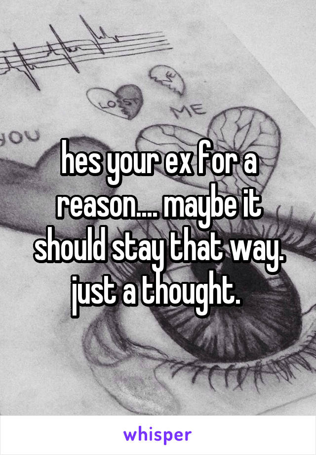 hes your ex for a reason.... maybe it should stay that way. just a thought. 