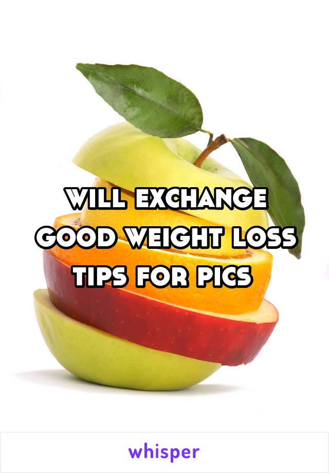 will exchange good weight loss tips for pics 