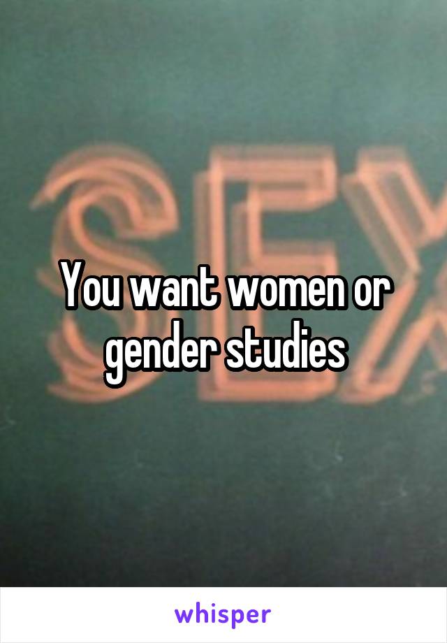 You want women or gender studies
