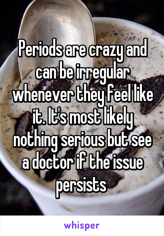 Periods are crazy and can be irregular whenever they feel like it. It's most likely nothing serious but see a doctor if the issue persists 