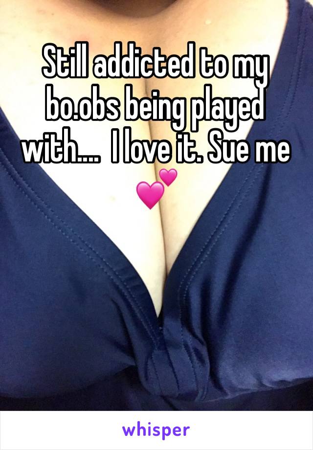 Still addicted to my bo.obs being played with....  I love it. Sue me 💕