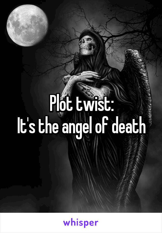 Plot twist:
It's the angel of death