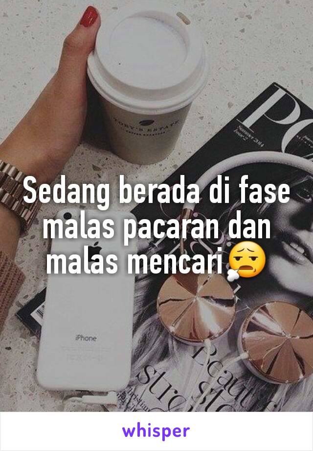 Sedang berada di fase malas pacaran dan malas mencari😧