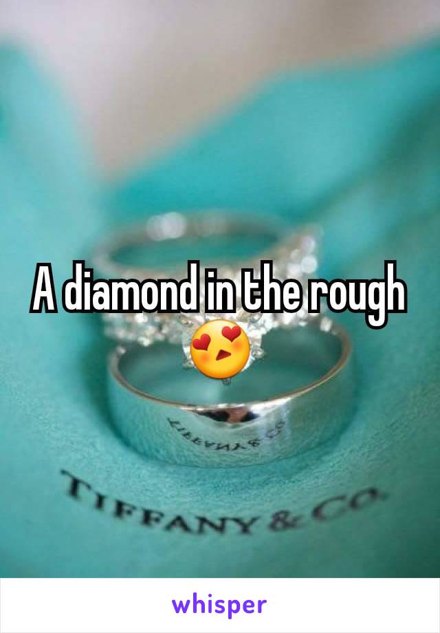 A diamond in the rough😍