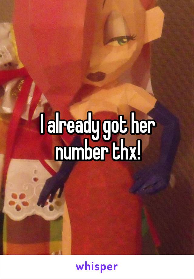 I already got her number thx!