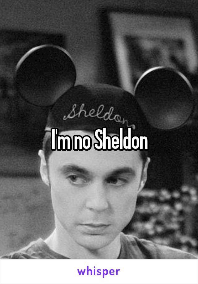 I'm no Sheldon