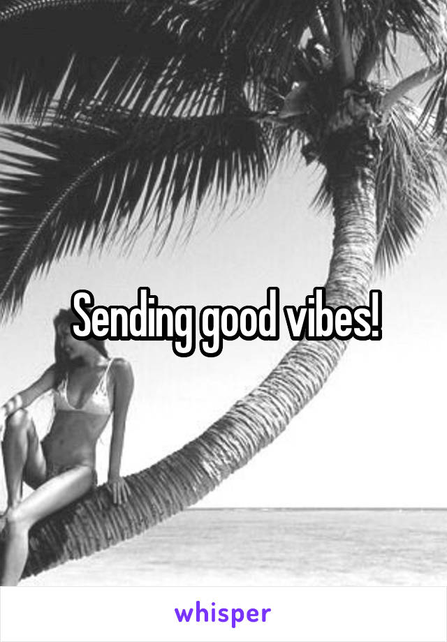 Sending good vibes!