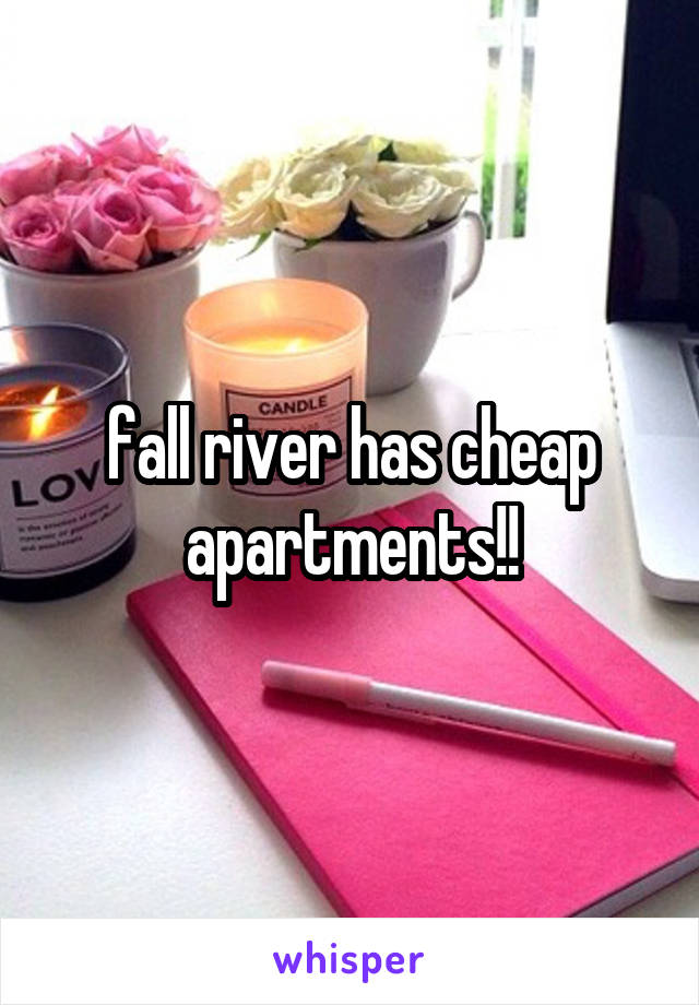 fall river has cheap apartments!!