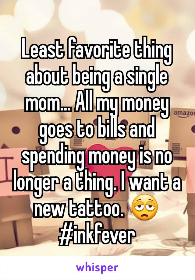 Least favorite thing about being a single mom... All my money goes to bills and spending money is no longer a thing. I want a new tattoo. 😩
#inkfever