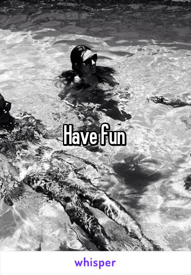 Have fun 