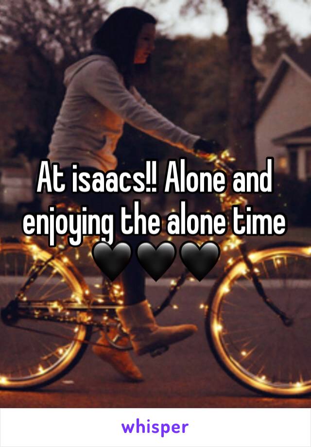 At isaacs!! Alone and enjoying the alone time 🖤🖤🖤