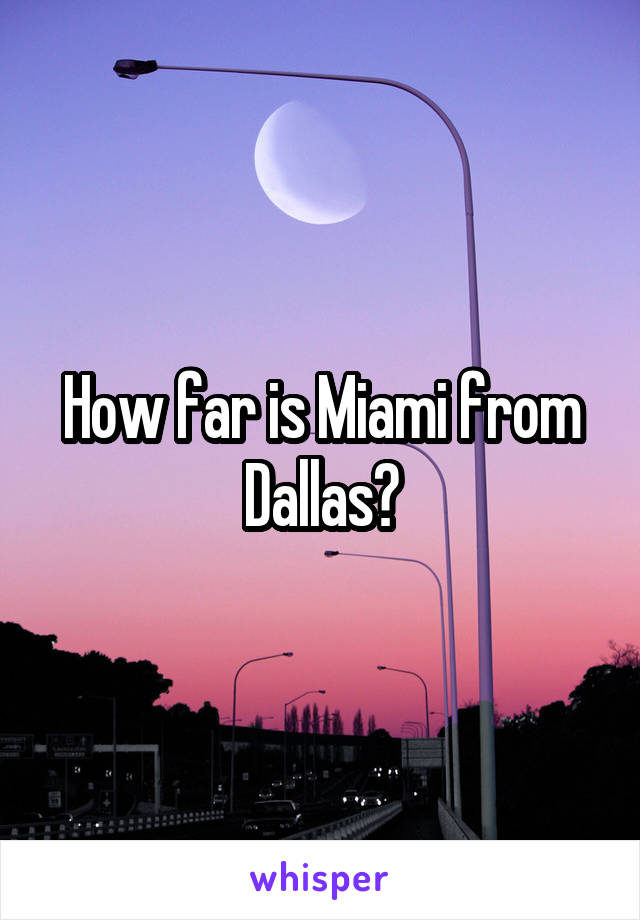 How far is Miami from Dallas?