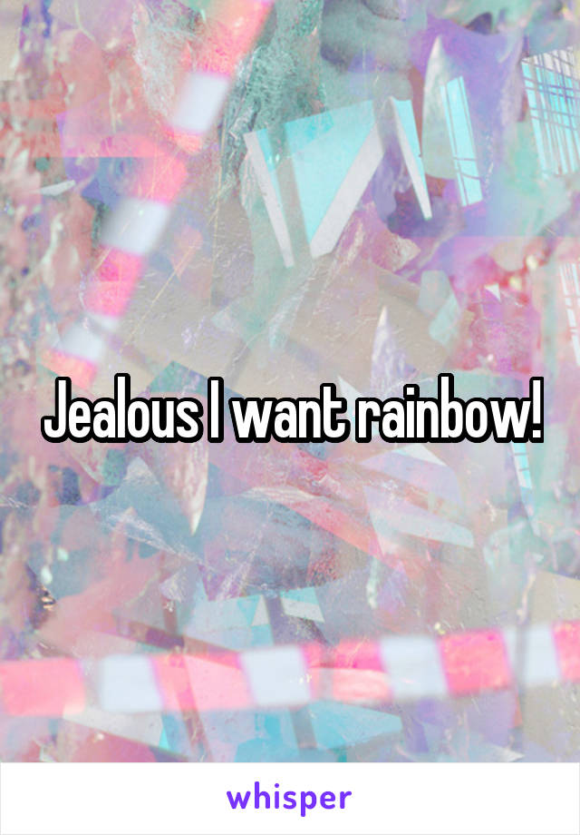 Jealous I want rainbow!