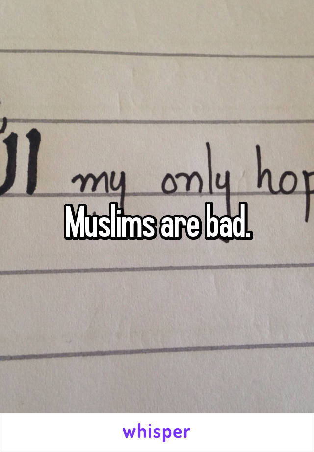 Muslims are bad.