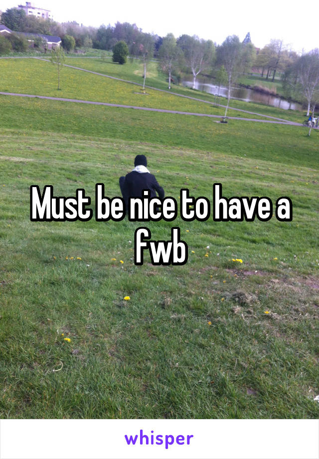 Must be nice to have a fwb