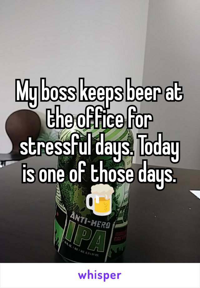 My boss keeps beer at the office for stressful days. Today is one of those days. 🍺