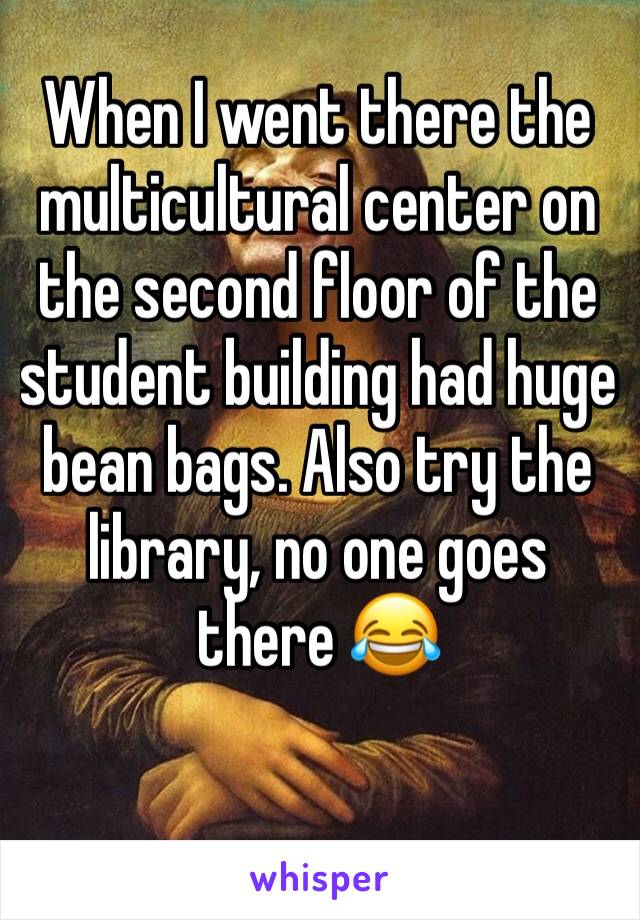 When I went there the multicultural center on the second floor of the student building had huge bean bags. Also try the library, no one goes there 😂